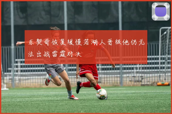 东契奇恢复缓慢若湖人晋级他仍无法出战雷霆对决