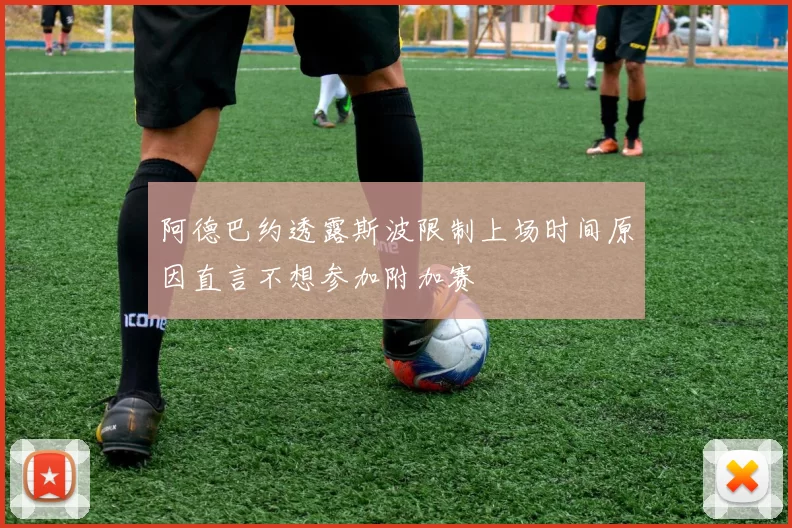 阿德巴约透露斯波限制上场时间原因直言不想参加附加赛