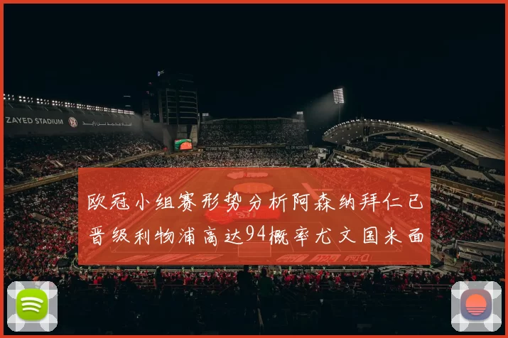欧冠小组赛形势分析阿森纳拜仁已晋级利物浦高达94概率尤文国米面临挑战